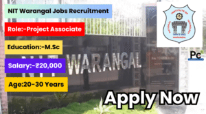 NIT Warangal Project Associate Recruitment 2025 – గోల్డెన్ ఛాన్స్! దరఖాస్తు వివరాలు -prakashcareers.com